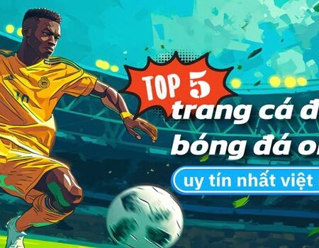 Top 5 Trang Web Cá Độ Uy Tín Hàng Đầu Hiện Nay